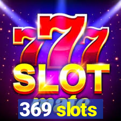 369 slots